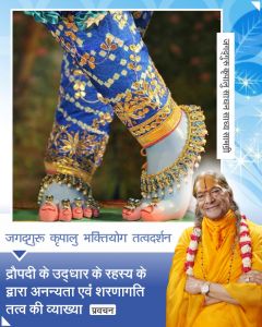   द्रौपदी के उद्धार के रहस्य के द्वारा अनन्यता एवं शरणागति तत्व की व्याख्या